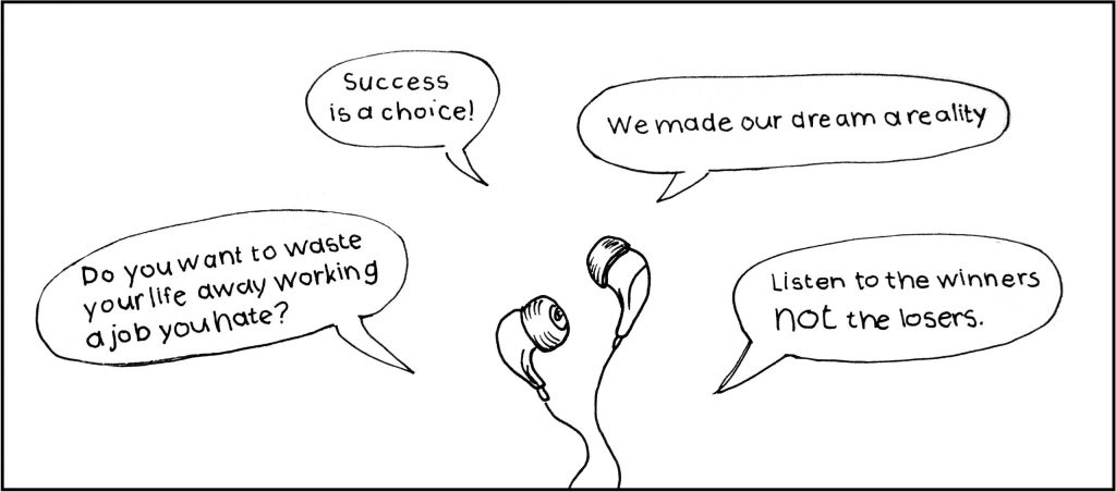 An illustration of ear buds surrounded by word bubbles say, "Do you want to waste your life away working a job you hate?", "Success is a choice!", "We made our dream a reality", and "Listen to the winners NOT the losers."