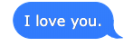 Text Message: I love you.