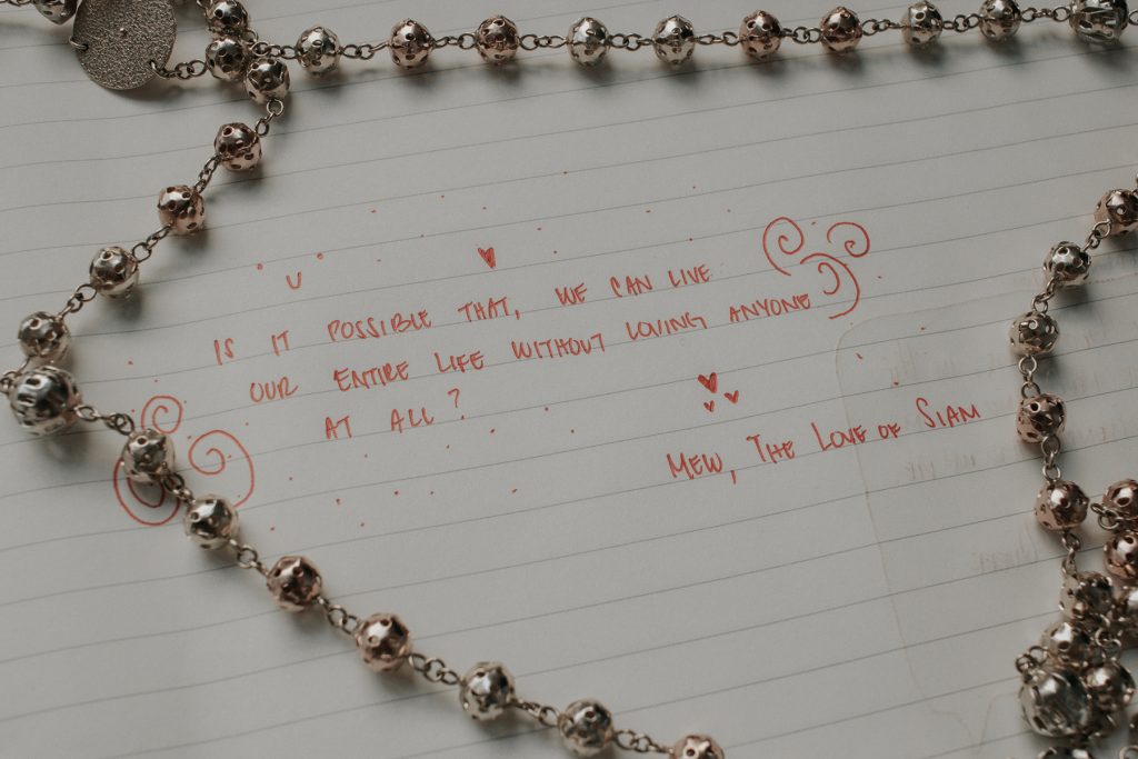 Is it possible that, we can live our entire life without loving anyone at all? Mew, The Love of Siam