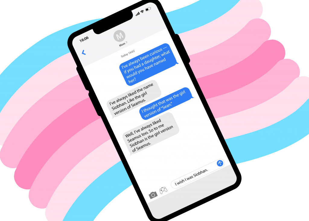 The blue and pink flag for Transfeminine identity is pictured behind a rendering of a phone SMS conversation. Text: "Blue — 'I've always been curious, if you had a daughter what would you have named her?' Grey — 'I've always liked the name Siobhan. Like the girl version of Seamus.' Blue — 'I thought that was the girl version of Sean.' Grey — 'Well, I've always liked Seamus too, So to me Siobhan is the girl version of Seamus.'" In the text input field, text reads "I wish I was Siobhan."