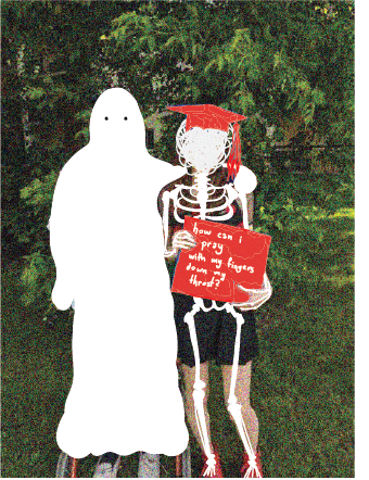 A mixed media image of a woman with another person with their arm around her shoulders. The woman's face is scribbled out, a graduation cap is drawn on her head, and a skeleton is drawn on her body. She holds a placard that says "how can I pray with my fingers down my throat?" The other person has the image of a sheet ghost drawn over them.