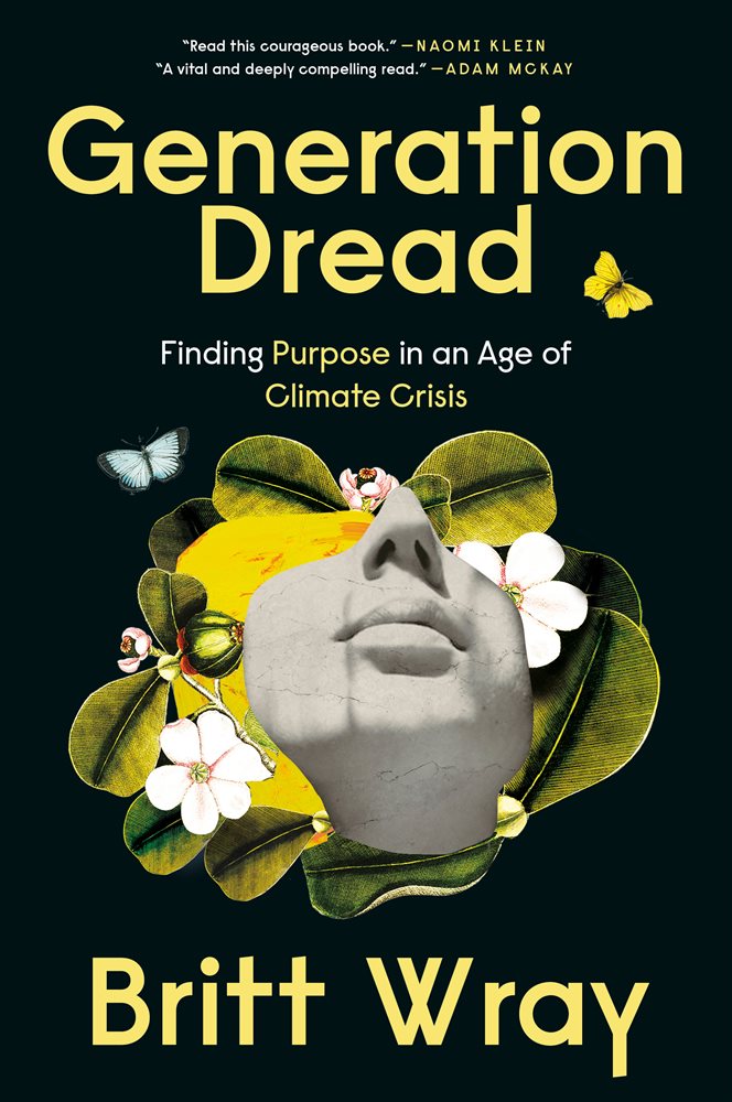 Book Cover of Generation Dread by Britt Wray. Black, Yellow, and Green colour palette with a face emerging from plant and flower visuals.