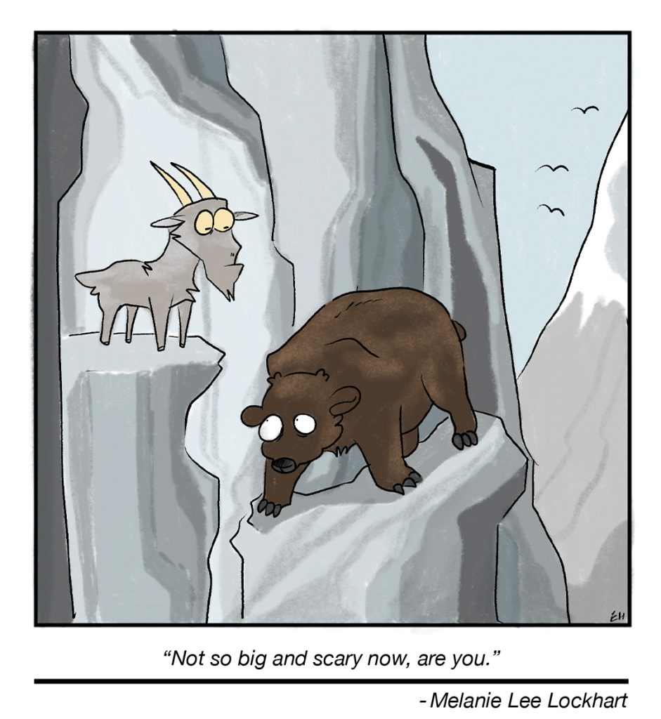 A comic of a mountain goat and a bear looking at each other while standing on a mountain side. "Not so big and scary now, are you." - Melanie Lee Lockhart.